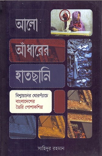 [9789845063210] আলো আঁধারের হাতছানি: বিশ্বায়নের ঘোরপ্যাঁচে বাংলাদেশের তৈরি পোশাকশিল্প